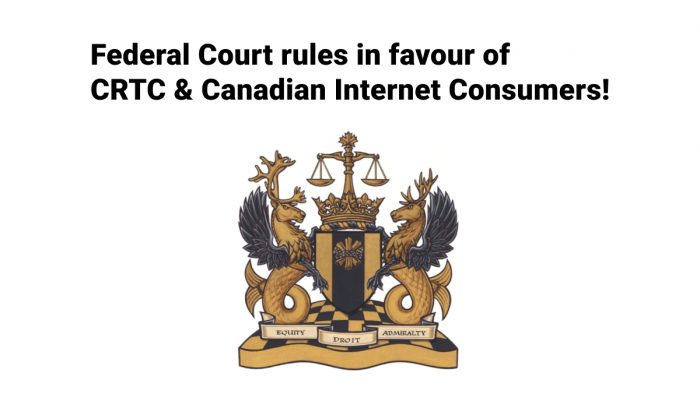 FEDERAL COURT RULES IN FAVOUR OF CRTC AND CANADIAN INTERNET CONSUMERS!