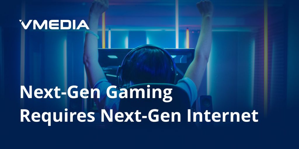 Next-Gen Gaming Requires Next-Gen Internet!